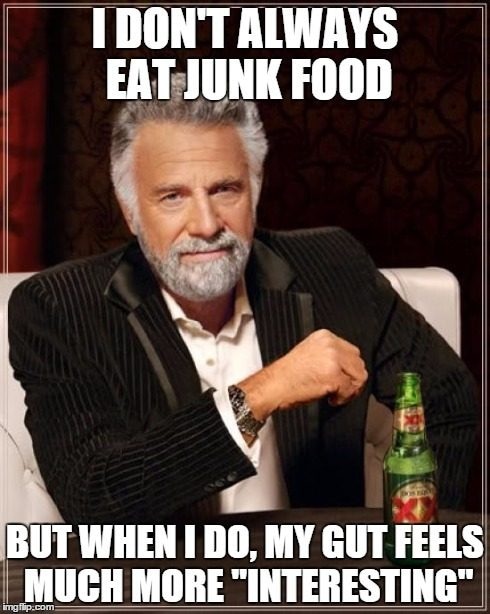 I don't always eat junk food, but when I do, my gut feels MUCH more 