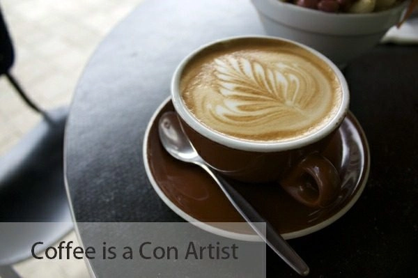 Coffee is a Con Artist 1 I ADORE Coffee. And it loves me, too. (You DO love me, Coffee... don't you?)