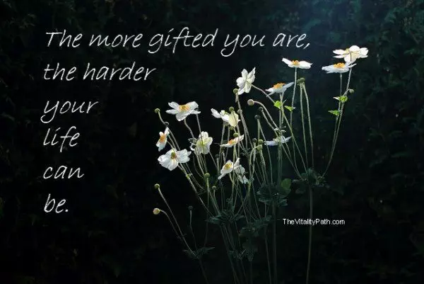 The more gifts you have, the harder your life can be.