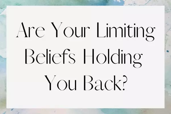 Are your limiting beliefs holding you back?.